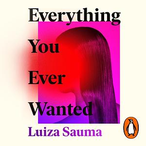 Everything You Ever Wanted by Luiza Sauma