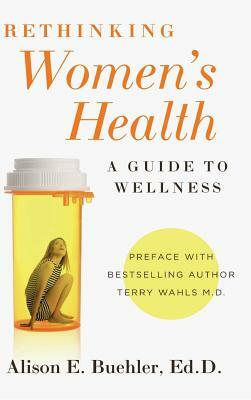 Rethinking Women's Health: A Guide to Wellness by Alison E. Buehler