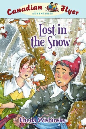 Lost In The Snow: Canadian Flyer Adventures #10 by Frieda Wishinsky, Dean Griffiths