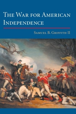 The War for American Independence: From 1760 to the Surrender at Yorktown in 1781 by Samuel B. Griffith