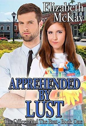 Apprehended By Lust by Elizabeth McKay, Elizabeth McKay
