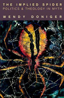 The Implied Spider: Politics & Theology in Myth by Wendy Doniger