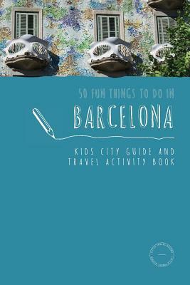 50 Fun Things To Do in Barcelona: Kids City Guide and Travel Activity Book by Sarah Berry