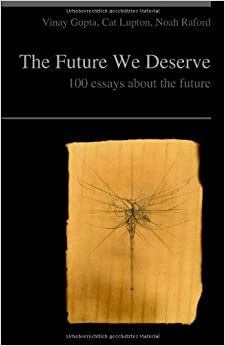 The Future We Deserve by Noah Raford, Vinay Gupta, Cat Lupton