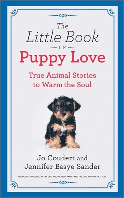The Little Book of Puppy Love: True Animal Stories to Warm the Soul by Jo Coudert, Jennifer Basye Sander