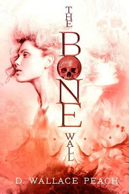 The Bone Wall by D. Wallace Peach