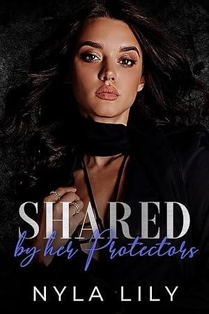 Shared by her Protectors by Nyla Lily, Nyla Lily