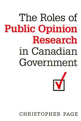 The Roles of Public Opinion Research in Canadian Government by Christopher Page