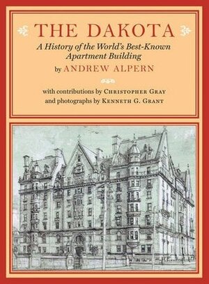 The Dakota: A History of the World's Best-Known Apartment Building by Andrew Alpern, Christopher Gray, Kenneth G. Grant