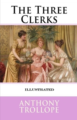 The Three Clerks Illustrated by Anthony Trollope