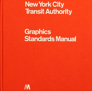 New York City Transit Authority Graphic Standards Manual by Christopher Bonanos, Bob Noorda, Jesse Reed, Sonsoles Álvarez, Massimo Vignelli, Unimark International, Michael Bierut, Hamish Smyth, Vann Alexandra