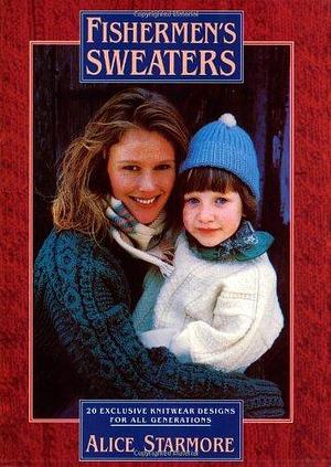 Fisherman's Sweaters: Twenty Exclusive Knitwear Designs for All Generations by Alice Starmore, Alice Starmore