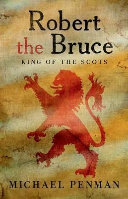 Robert the Bruce: King of the Scots by Michael Penman