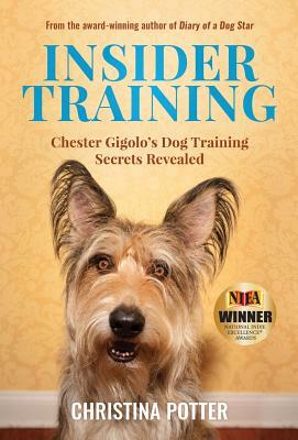 Insider Training: Chester Gigolo's Dog Training Secrets Revealed by Christina Potter