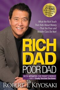 Rich Dad Poor Dad: What the Rich Teach Their Kids About Money That the Poor and Middle Class Do Not! by 
