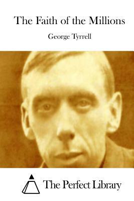 The Faith of the Millions by George Tyrrell