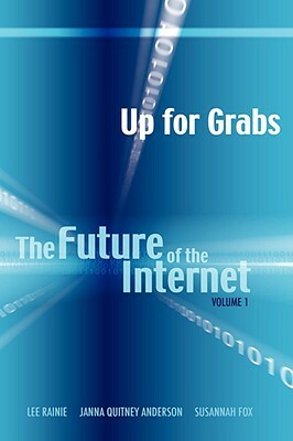 Up for Grabs: The Future of the Internet I by Janna Quitney Anderson, Harrison Rainie, Lee Rainie