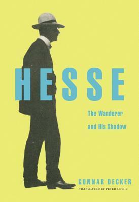 Hesse: The Wanderer and His Shadow by Gunnar Decker, Peter Lewis