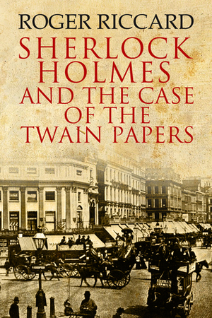 Sherlock Holmes and the Case of the Twain Papers by Roger Riccard