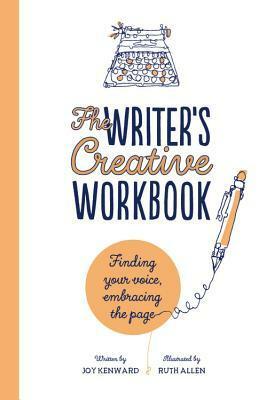 The Writer's Creative Workbook: Finding Your Voice, Embracing the Page by Joy Kenward