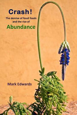 Crash!: The Demise Of Fossil Foods And The Rise Of Abundance by Mark Edwards