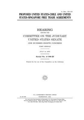 Proposed United States-Chile and United States-Singapore free trade agreements by United States Congress, United States Senate, Committee on the Judiciary (senate)