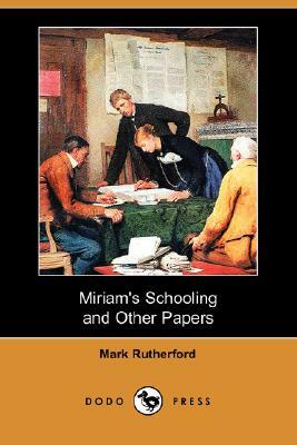 Miriam's Schooling and Other Papers (Dodo Press) by Mark Rutherford