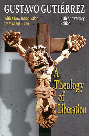 A Theology of Liberation, 50th Anniversary Edition by Gustavo Gutiérrez