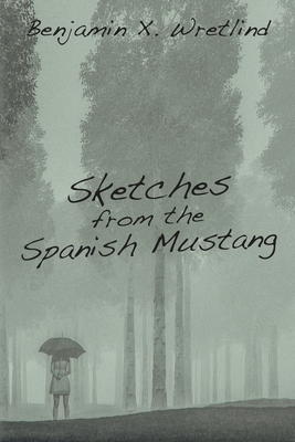 Sketches from the Spanish Mustang by Benjamin X. Wretlind
