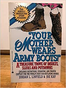 Your Mother Wears Army Boots!: A Treasure Trove of Insults, Slurs, and Putdowns by Jordan L. Linfield