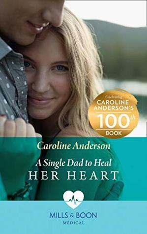 A Single Dad To Heal Her Heart by Caroline Anderson