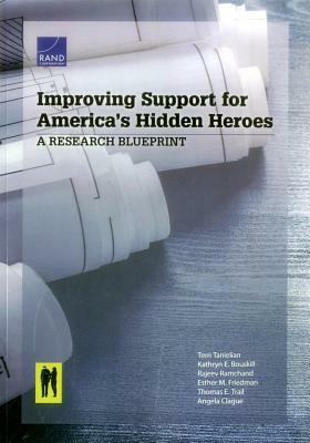 Improving Support for America's Hidden Heroes: A Research Blueprint by Rajeev Ramchand, Terri Tanielian, Kathryn E. Bouskill