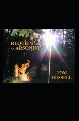 Requiem For An Arsonist by Tom Russell