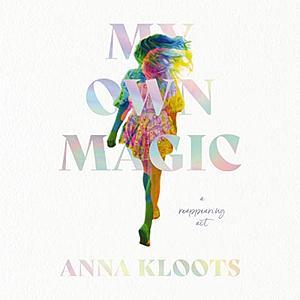 My Own Magic: A Reappearing Act by Anna Kloots