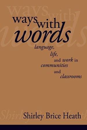 Ways with Words: Language, Life And Work In Communities And Classrooms by Shirley Brice Heath, Shirley Brice Heath