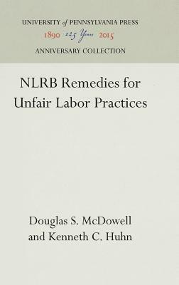 Nlrb Remedies for Unfair Labor Practices by Douglas S. McDowell, Kenneth C. Huhn