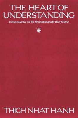 The Heart of Understanding: Commentaries on the Prajnaparamita Heart Sutra by Peter Levitt, Thích Nhất Hạnh