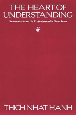 The Heart of Understanding: Commentaries on the Prajnaparamita Heart Sutra by Peter Levitt, Thích Nhất Hạnh