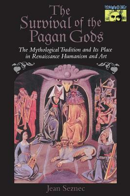 The Survival of the Pagan Gods: The Mythological Tradition and Its Place in Renaissance Humanism and Art by Jean Seznec