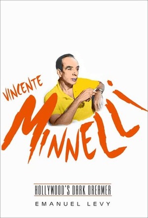 Vincente Minnelli: Hollywood's Dark Dreamer by Emanuel Levy