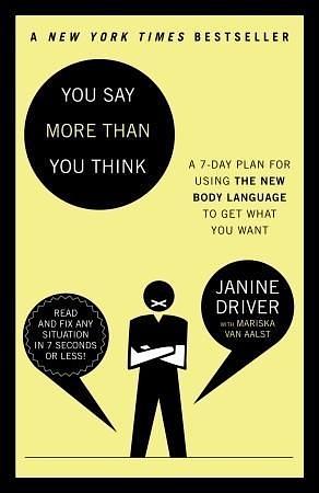 You Say More Than You Think: A 7-Day Plan for Using the New Body Language to Get What You Want by Janine Driver, Janine Driver, Mariska Van Aalst