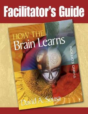 Facilitator's Guide to How the Brain Learns by David A. Sousa