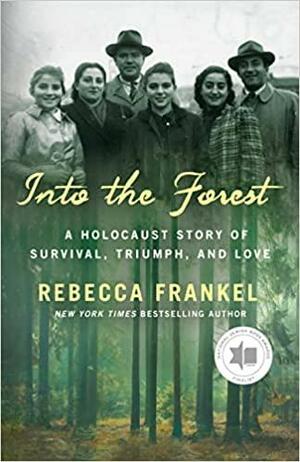 Into the Forest: A Holocaust Story of Survival, Triumph, and Love by Rebecca Frankel, Rebecca Frankel