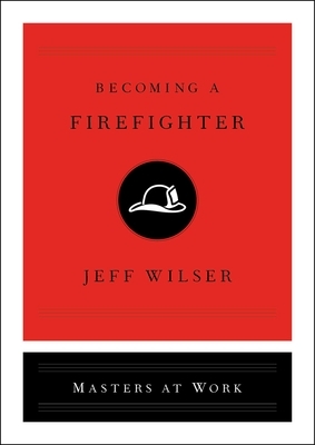 Becoming a Firefighter by Jeff Wilser
