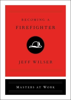 Becoming a Firefighter by Jeff Wilser
