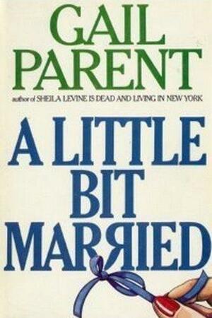 A Little Bit Married by Gail Parent, Gail Parent