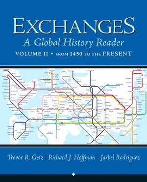 Exchanges, Volume 2: A Global History Reader: From 1450 by Trevor Getz, Richard Hoffman, Jarbel Rodriguez