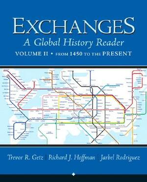 Exchanges, Volume 2: A Global History Reader: From 1450 by Jarbel Rodriguez, Trevor Getz, Richard Hoffman