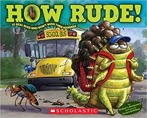 How Rude! Real Bugs Who Won't Mind Their Manners by Howard McWilliam, Heather L. Montgomery