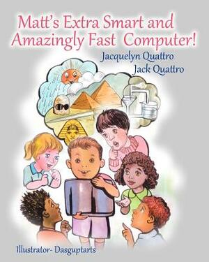 Matt's Extra Smart and Amazingly Fast Computer! by Jacquelyn Quattro, Jack Quattro